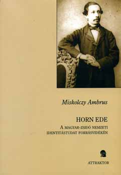 Miskolczy Ambrus - Horn Ede - A magyar-zsid� nemzeti identit�studat forr�svid�k�n