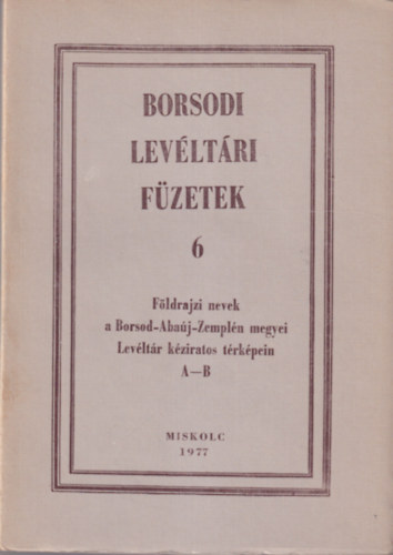 Romn Jnos (szerk.), Seres Ptern, Kovts Dniel (szerk), Judt Istvnn - Borsodi Levltri Fzetek 6 Fldraji nevek a Borsod-Abaj-Zempln megyei Levltr kziratos trkpein A-B