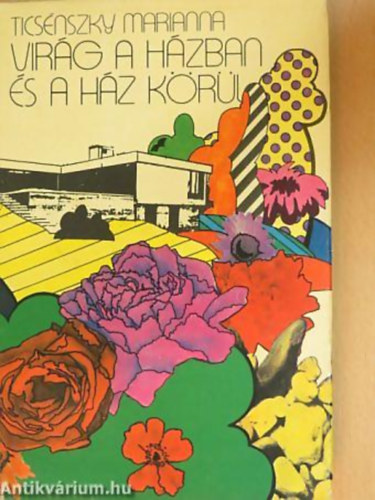 SZERZŐ Ticsénszky Marianna GRAFIKUS Szabó Ildikó - Virág a házban és a ház körül