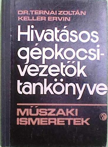 Dr. Ternai Zoltán-Keller Ervin - Hivatásos gépkocsivezetők tankönyve - Műszaki ismeretek
