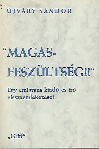 �jv�ry S�ndor - "Magas fesz�lts�g!!" Egy emigr�ns kiad� �s �r� visszaeml�kez�sei