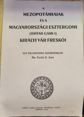 Dr. Gyulai E. Jenő - A mezopotámiaiak és a magyarországi esztergomi (ishtar-gami-i) királyi vár freskói (reprint)