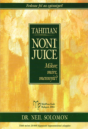 Neil dr. Solomon - Tahitian Noni juice: Mikor, mire, mennyit?