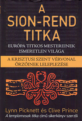 Clive Prince Lynn Picknett - A Sion-rend titka - Eur�pa titkos mestereinek ismeretlen vil�ga. (A krisztusi szent v�rvonal �rz�inek leleplez�se)