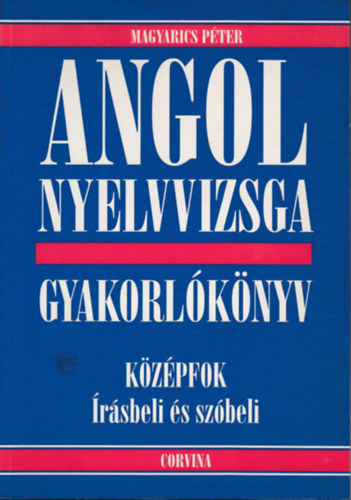 Magyarics Pter - Angol nyelvvizsga gyakorlknyv-kzpfok rsbeli s szbeli