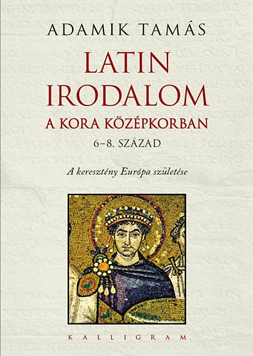 Adamik Tamás - Latin irodalom a kora középkorban (6-8. század)