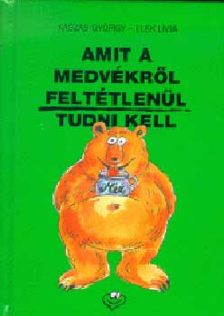 Kaszs Gyrgy; Elek Lvia - Amit a medvkrl felttlenl tudni kell