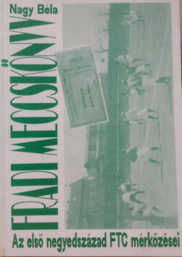 Nagy Béla - Fradi meccskönyv - Az FTC mérkőzései 1901-1926