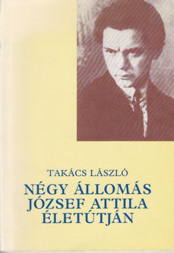 Tak�cs L�szl� - N�gy �llom�s J�zsef Attila �let�tj�n