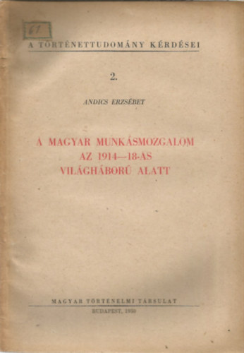 Andics Erzsbet - A magyar munksmozgalom az 1914-18-as vilghbor alatt