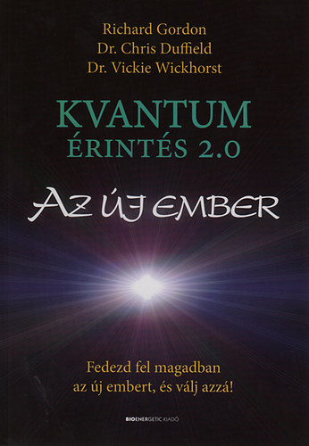 Dr. Duffield, Chris, Dr. Wickhorst, Vickie Richard Gordon - Kvantumérintés 2.0 - Az új ember
