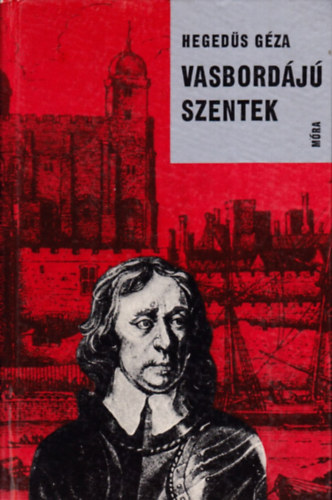 Heged�s G�za - Vasbord�j� szentek (Reg�nyes korrajz Oliver Cromwellr�l...)