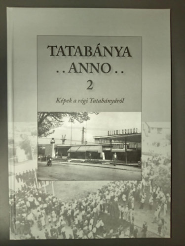 Frszn Molnr Anik  (szerk.) - Tatabnya anno...  2. - Kpek a rgi Tatabnyrl