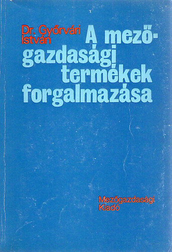 Dr. Gyrvri Istvn - A mezgazdasgi termkek forgalmazsa