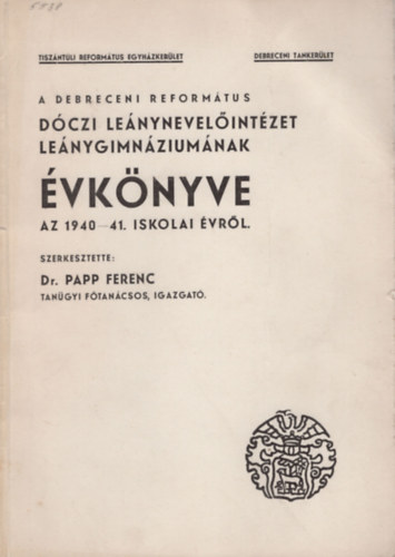 Dr. Papp Ferenc - A Debreceni Református Dóczi Leánynevelőiintézet Leánygimnáziumának évkönyve az 1940-41. iskolai évről