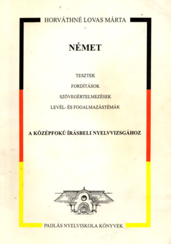 Horv�thn� Lovas M�rta - N�met tesztek, ford�t�sok, sz�veg�rtelmez�sek, lev�l- �s fogalmaz�st�m�k a K�z�pfok� Ir�sbeli Nyelvvizsg�hoz