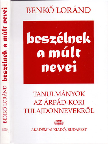 Benk� Lor�nd - Besz�lnek a m�lt nevei - Tanulm�nyok az �rp�d-kori tulajdonnevekr�l