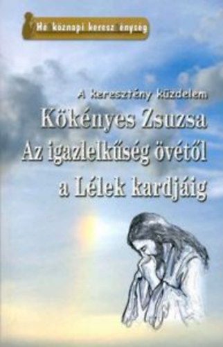 Kknyes Zsuzsa - Az igazlelksg vtl a Llek kardjig (A keresztny kzdelem)