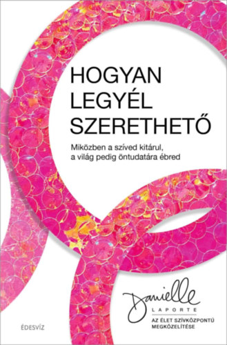 Danielle Laporte - Hogyan legyl szerethet