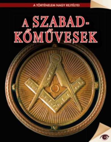A szabadk�m�vesek - A t�rt�nelem nagy rejt�lyei sorozat 20. k�tet