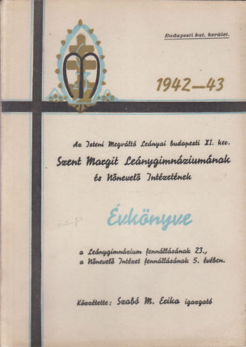 Szab M. Erika - Az Isteni Megvlt Lenyai budapesti XI. ker. Szt. Margit Lenygimnziumnak, Nnevel Intzetnek s Tantnkpzjnek vknyve 1942-43.