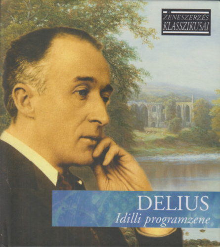 Frederick Delius - Delius - Idilli programzene (A zeneszerzs klasszikusai)