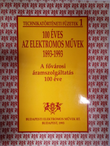 Dr. B�rcs�k Dezs� - 100 �ves az Elektromos M�vek 1893-1993 - A f�v�rosi �ramszolg�ltat�s 100 �ve / Technikat�rt�neti f�zetek 1. /