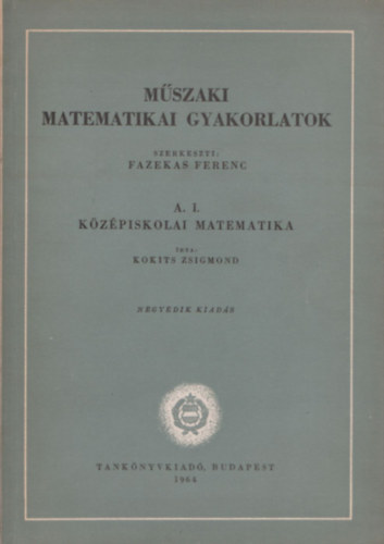 Fazekas Ferenc  (szerk.) - M�szaki matematikai gyakorlatok  A. I. K�z�piskolai matematika
