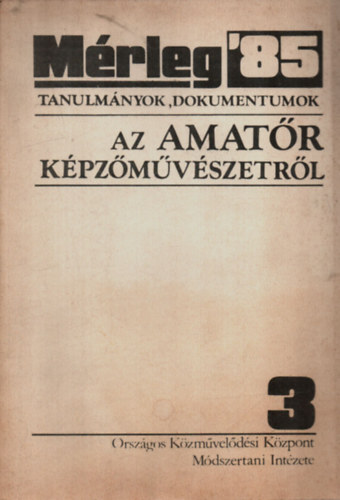 Kerékgyártó István - MÉRLEG '85. - Tanulmányok és dokumentumok az amatőr képzőművészetről III.