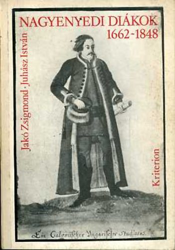 Jak� Zsigmond; Juh�sz Istv�n - Nagyenyedi di�kok 1662-1848