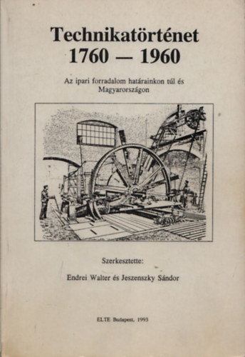Endrei Walter Jeszenszky S�ndor - Technikat�rt�net 1760-1960 - AZ IPARI FORRADALOM HAT�RAINKON T�L �S MAGYARORSZ�GON/EGYETEMI �S F�ISKOLAI JEGYZET