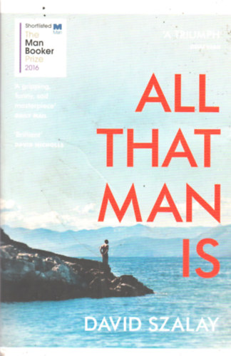David Szalay - All That Man Is