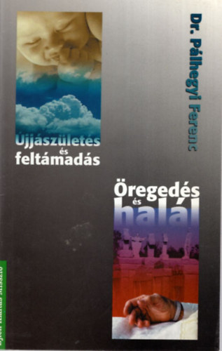 Dr. P�lhegyi Ferenc - �reged�s �s hal�l- �jj�sz�let�s �s felt�mad�s