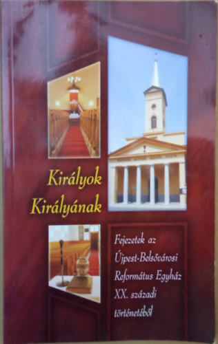 Királyok Királyának - Fejezetek Újpest-Belsővárosi Református Egyház XX. századi történetéből