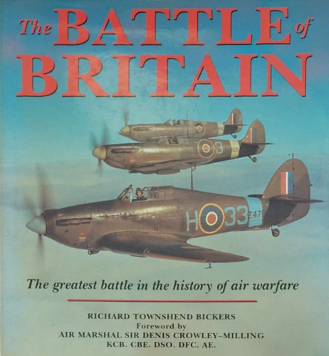 Richard Townshend Bickers - The Battle of Britain - The Greatest Battle in the History of Air Warfare (A brit csata - A lgi hadvisels trtnetnek legnagyobb csatja - angol nyelv)