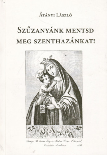 �t�nyi L�szl� - Sz�zany�nk mentsd meg szenthaz�nkat!