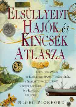 Nigel Pickford - Elsüllyedt hajók és kincsek atlasza