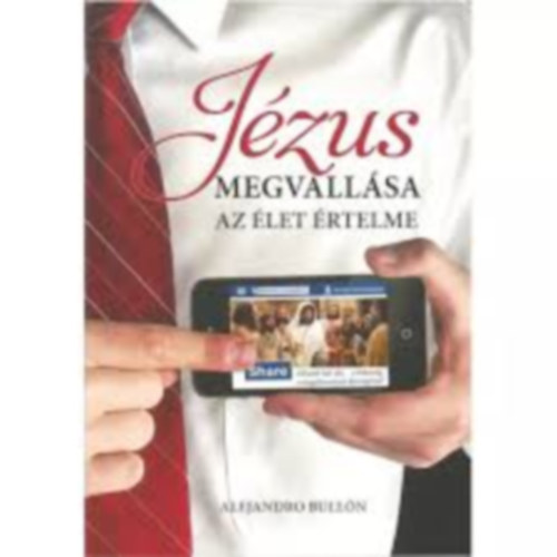 Alejandro Bulln - Jzus Megvallsa Az let rtelme