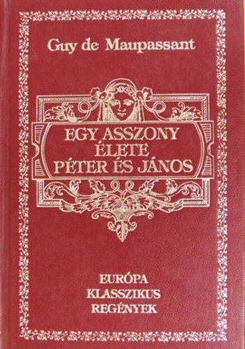Szerző Guy de Maupassant Szerkesztő Vargyas Zoltán Fordító Illés Endre Justus Pál - Egy asszony élete - Péter és János (Európa Klasszikus Regények)
