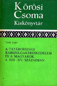 Tardy Lajos - A tatrorszgi rabszolgakereskedelem s a magyarok a XIII-XV.szzadban