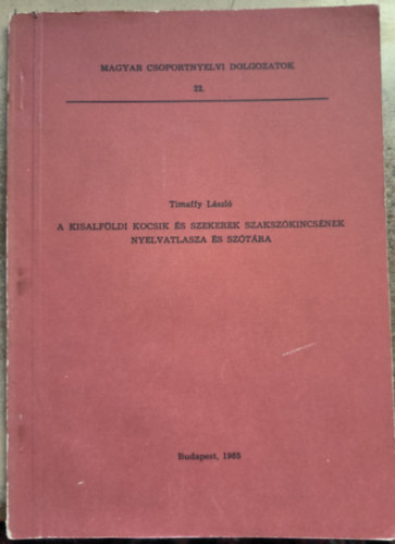Timaffy László - A kisalföldi kocsik és szekerek szakszókincsének nyelvatlasza és szótá