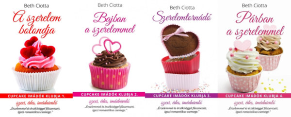 Beth Ciotta - Cupcake Imádók Klubja sorozat 1-4. (A szerelem bolondja, Bajban a szerelemmel, Szerelemtornádó, Párban a szerelemmel)