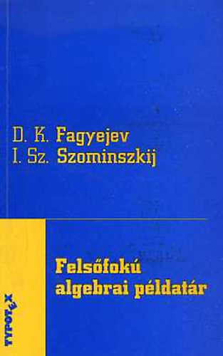 Szominszkij I.Sz. Fagyejev D.K. - Fels�fok� algebrai p�ldat�r
