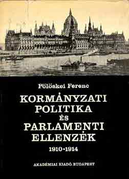 Pölöskei Ferenc - Kormányzati politika és parlamaneti ellenzék 1910-1914