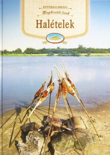 Hornyik Miklós , Dr. Csizmadia András Kútvölgyi Mihály (szerk.) - Halételek - Megőrzött ízek (Néprajzi szakácskönyvsorozat)