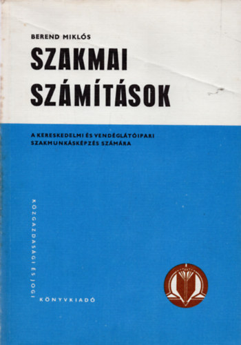 Berend Miklós - Szakmai számítások (A kereskedelmi és vendéglátóipari tanulóiskolák számára)