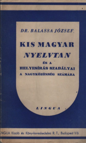 Balassa J�zsef - Kis magyar nyelvtan �s a helyes�r�s szab�lyai a nagyk�z�ns�g sz�m�ra (Lingua)