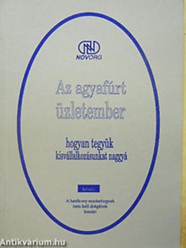 SZERKESZT� Dr. Imre J�nos - Az agyaf�rt �zletember HOGYAN TEGY�K KISV�LLALKOZ�SUNKAT NAGGY�