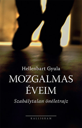 Hellenbart Gyula - Mozgalmas veim - Szablytalan nletrajz