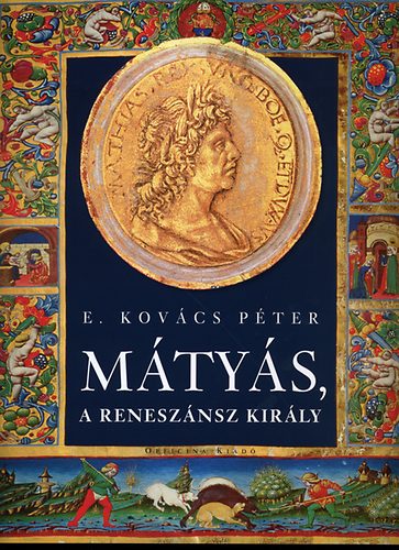 E. Kovács Péter - Mátyás, a reneszánsz király